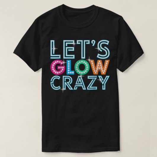 Lets Glow Crazy Glow Party Funny Cool Party Night  Tシャツ (デザイン正面)