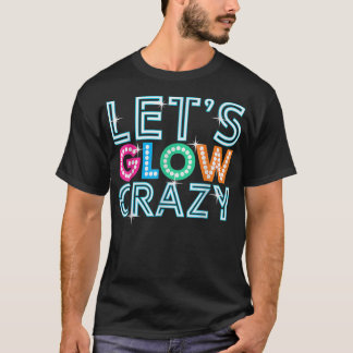 Lets Glow Crazy Glow Party Funny Cool Party Night  Tシャツ