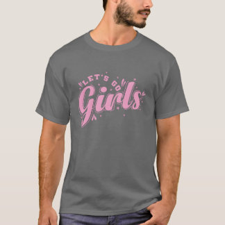 Lets go Girls Celebrate Dance Music Friends family Tシャツ