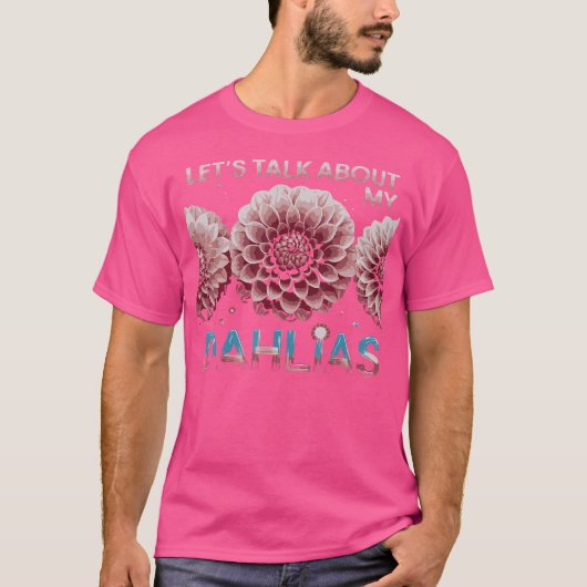 Let'S Talk About My Dahlias Flower Garden Blooms Tシャツ (正面)