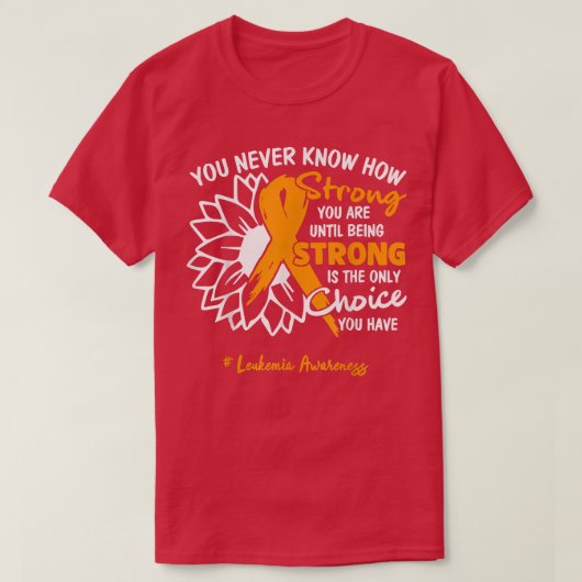 Leukemia Motivation Quote You Never Know How Stron Tシャツ (デザイン正面)