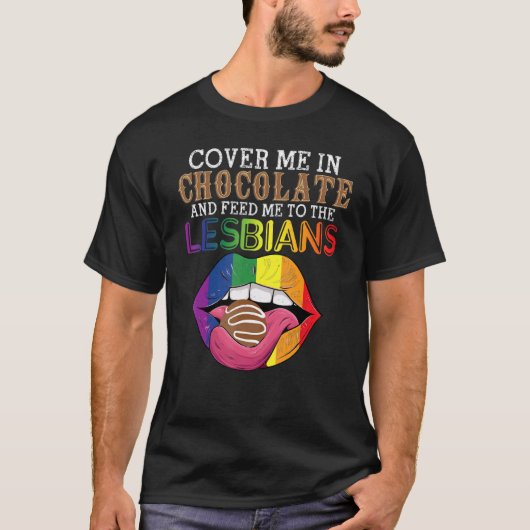 LGBT Cover Me In Chocolate And Feed Me To The Lesb Tシャツ (正面)