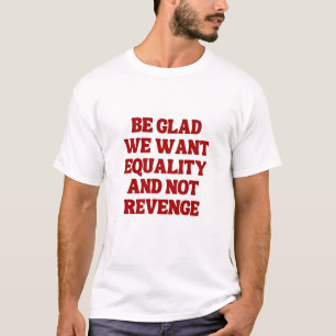 LGBTQの平等を求め、復讐を求めなくてよかった Tシャツ