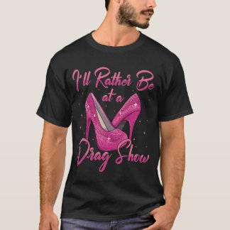 LGBTQ ドラァグショーにいればいいのに ドラァグクイーン ジョークグッズ Tシャツ