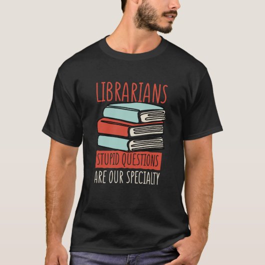 Librarians Stupid Questions Are Our Specialty Libr Tシャツ (正面)