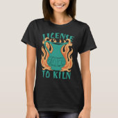 License To Kiln  Pottery Quote Tシャツ (正面)