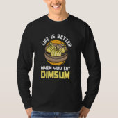 Life Better When You Eat Dim Sum China Chinese F Tシャツ (正面)