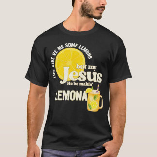Life Gave Me Some Lemons But My Jesus He Be Making Tシャツ