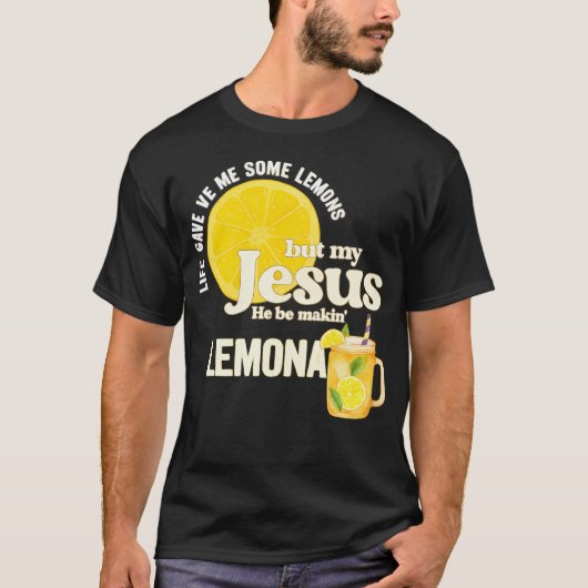 Life Gave Me Some Lemons But My Jesus He Be Making Tシャツ (正面)
