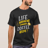 Life Happens Coffee Helps Shirt Design Tシャツ (正面)