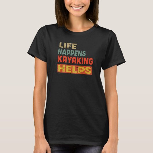 Life Happens Kayaking Helps Funny Kayaking Lover P Tシャツ (正面)