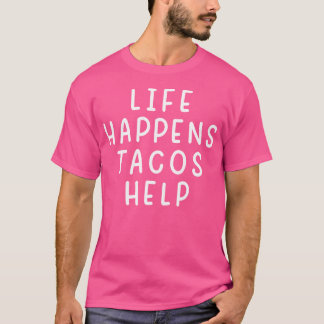 Life Happens Tacos Help Funny Sarcastic Tacos Love Tシャツ
