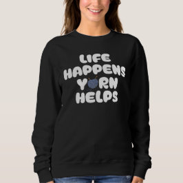 Life Happens Yarn Helps Funny Knitting Quote スウェットシャツ