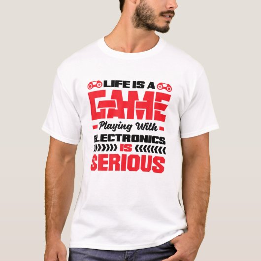 Life Is A Game Playing With Electronics Is Serious Tシャツ (正面)