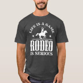 Life Is A Game Rodeo Is Serious gift gift Tシャツ (正面)