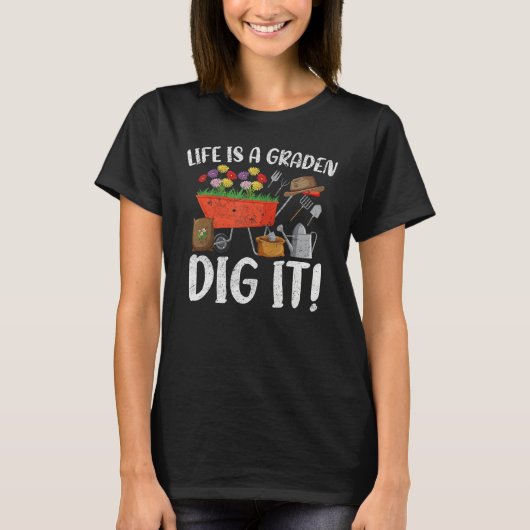 Life Is A Garden Dig It Garden Gardening Plants Tシャツ (正面)
