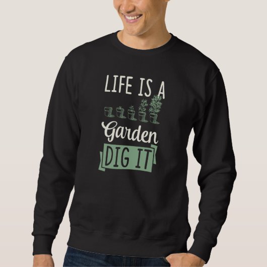 Life Is A Garden Dig It Gardening Joke Pun  1 スウェットシャツ (正面)