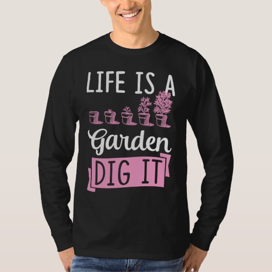 Life Is A Garden Dig It Gardening Joke Pun Tシャツ (正面)