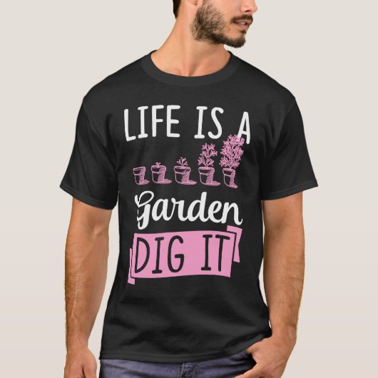 Life Is A Garden Dig It Gardening Joke Pun Tシャツ (正面)