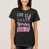 Life Is A Garden Dig It Gardening Joke Pun Tシャツ (正面)