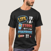 Life Is A Story Scrapbook It Scrapbooking Tシャツ (正面)