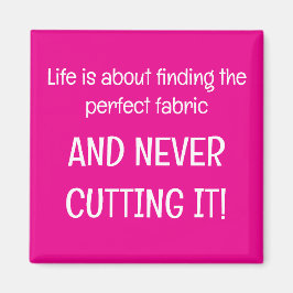 Life is about finding the perfect fabric マグネット
