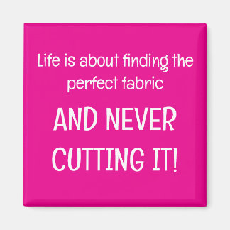 Life is about finding the perfect fabric マグネット