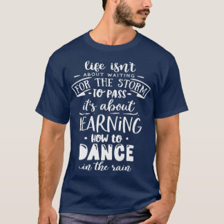 Life is about how to dance in the Rain God Motivat Tシャツ