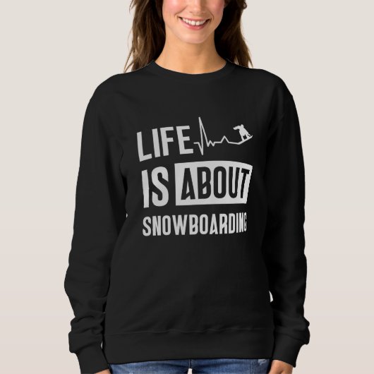 Life Is About Snowboarding Snowboard Snowboarder スウェットシャツ (正面)
