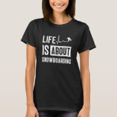 Life Is About Snowboarding Snowboard Snowboarder Tシャツ (正面)