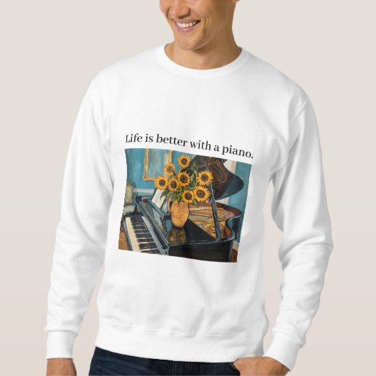 Life is better with a piano - beautiful art! スウェットシャツ (正面)