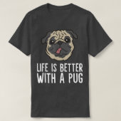 Life Is Better With A Pug Dog Tシャツ (デザイン正面)