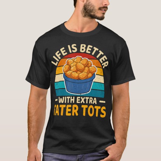 Life Is Better With Extra Tater Tots Potato Tater Tシャツ (正面)