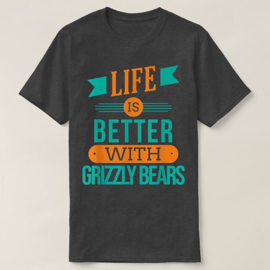Life Is Better With Grizzly bears 1220 Tシャツ (デザイン正面)