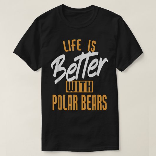 Life Is Better With Polar bears Tシャツ (デザイン正面)