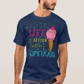 Life Is Better With Sprinkles Sweet Ice Cream Tシャツ (正面)
