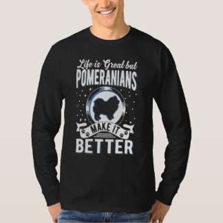 Life Is Great But Pomeranians Make It Better Pomer Tシャツ