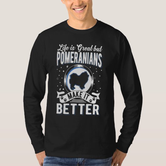 Life Is Great But Pomeranians Make It Better Pomer Tシャツ (正面)