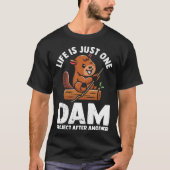 Life is just one dam project after another cute be tシャツ (正面)