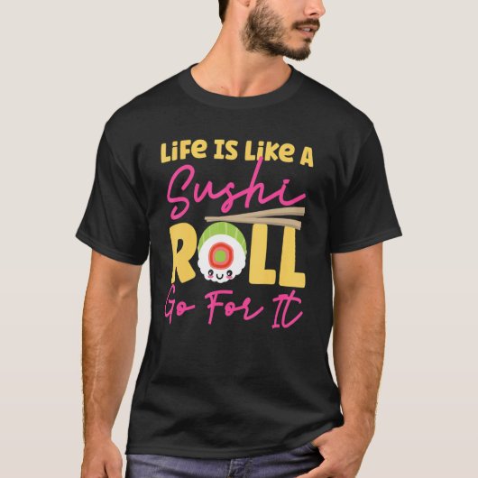 Life Is Like A Sushi Roll  Go For It Tシャツ (正面)