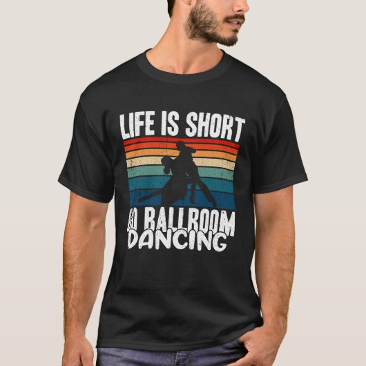 Life Is Short  Go Ballroom Dancing Tシャツ (正面)