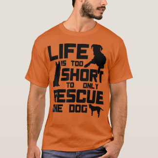Life Is Too Short To Only Rescue One DogDog Rescue Tシャツ
