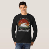 Life is Uncertain Play Drums First Funny Tee Tシャツ (正面フル)