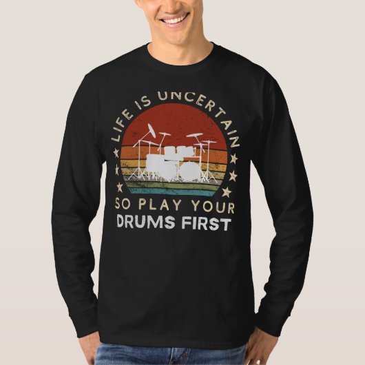 Life is Uncertain Play Drums First Funny Tee Tシャツ (正面)