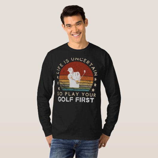 Life is Uncertain Play Golf First Funny Tee Tシャツ (正面フル)