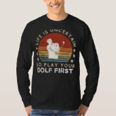 Life is Uncertain Play Golf First Funny Tee Tシャツ (正面)