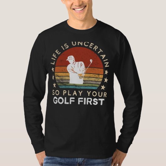 Life is Uncertain Play Golf First Funny Tee Tシャツ (正面)