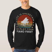 Life is Uncertain Play Piano First Funny Tee Tシャツ (正面)