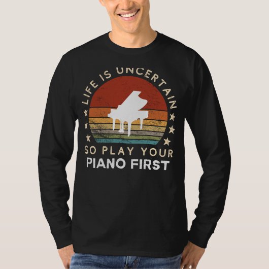 Life is Uncertain Play Piano First Funny Tee Tシャツ (正面)