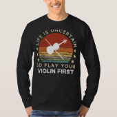 Life is Uncertain Play Violin First Funny Tee Tシャツ (正面)